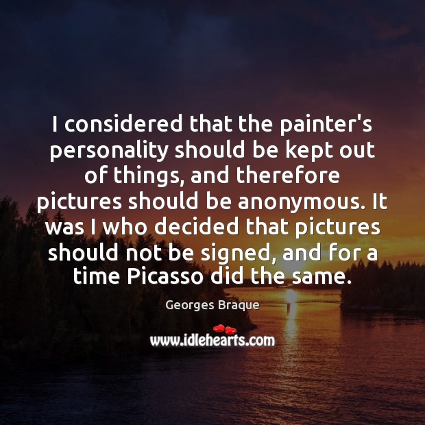 I considered that the painter’s personality should be kept out of things, Georges Braque Picture Quote