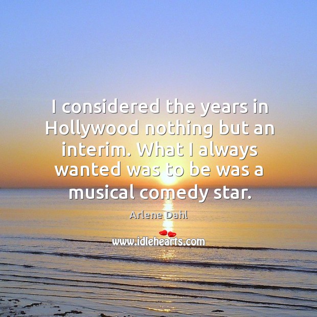 I considered the years in hollywood nothing but an interim. Arlene Dahl Picture Quote