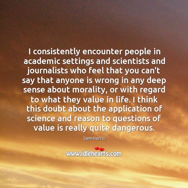 I consistently encounter people in academic settings and scientists and journalists who Image