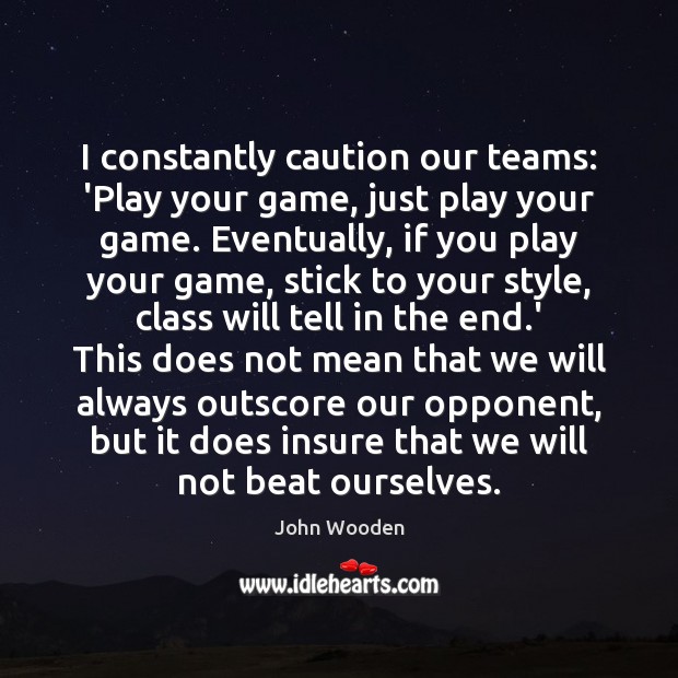 I constantly caution our teams: ‘Play your game, just play your game. Image