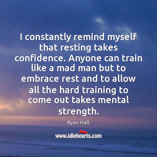 I constantly remind myself that resting takes confidence. Anyone can train like Confidence Quotes Image