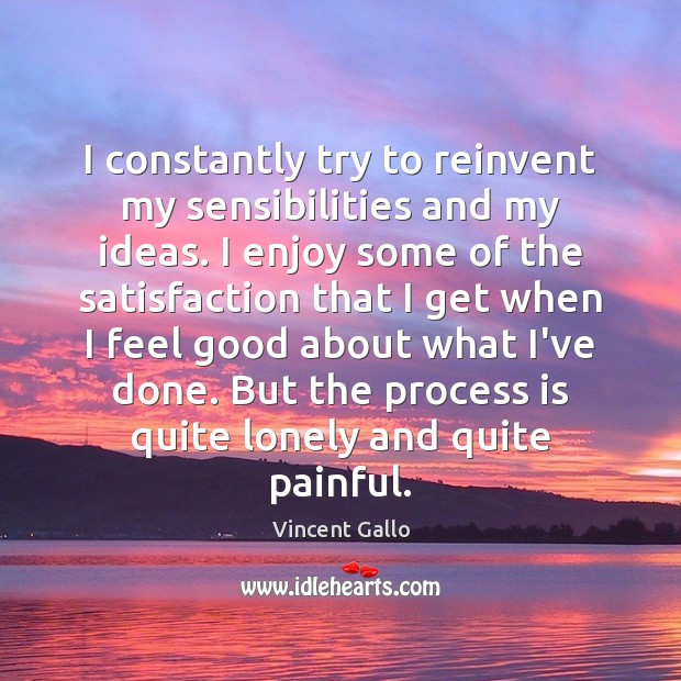 I constantly try to reinvent my sensibilities and my ideas. I enjoy Vincent Gallo Picture Quote