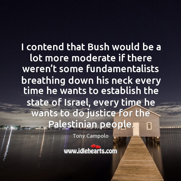I contend that bush would be a lot more moderate if there weren’t some fundamentalists Tony Campolo Picture Quote