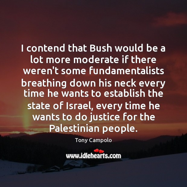 I contend that Bush would be a lot more moderate if there Tony Campolo Picture Quote