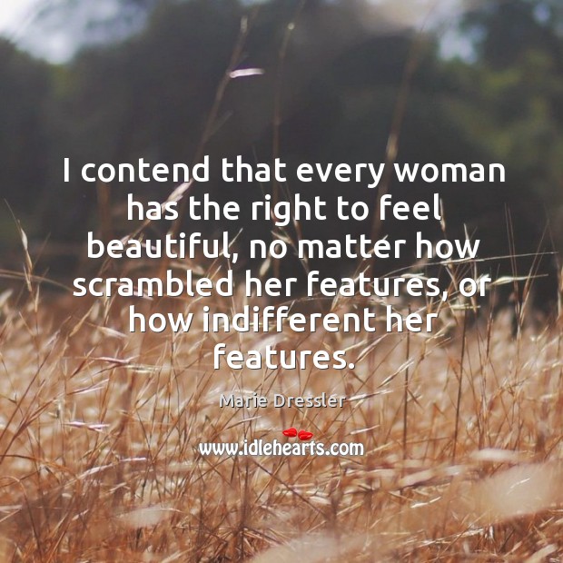 I contend that every woman has the right to feel beautiful Marie Dressler Picture Quote