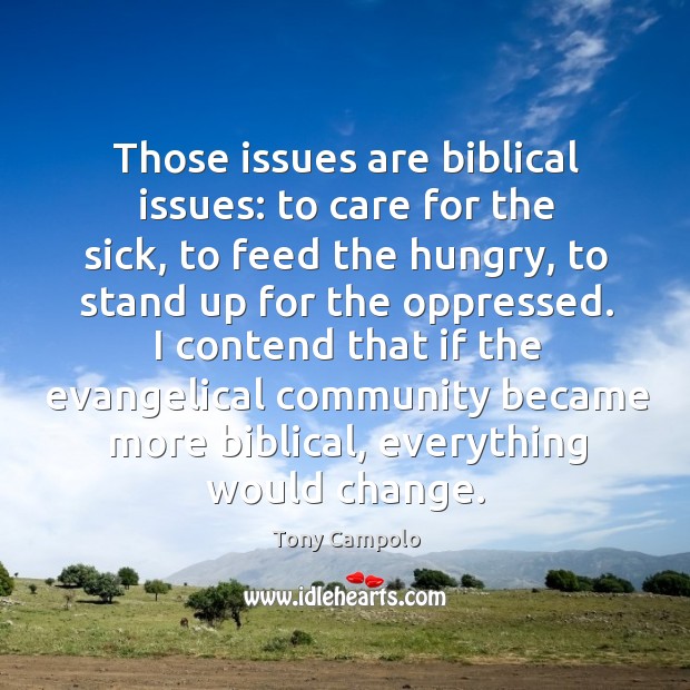 I contend that if the evangelical community became more biblical, everything would change. Tony Campolo Picture Quote
