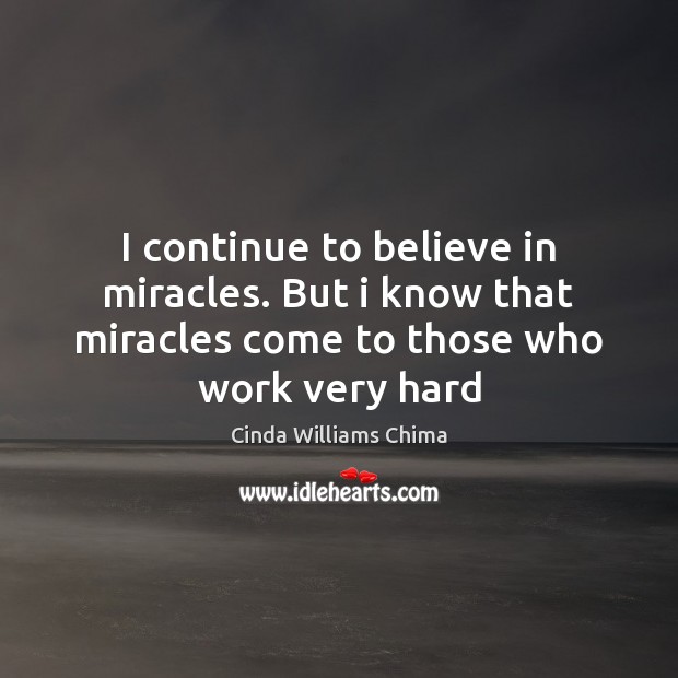 I continue to believe in miracles. But i know that miracles come Cinda Williams Chima Picture Quote