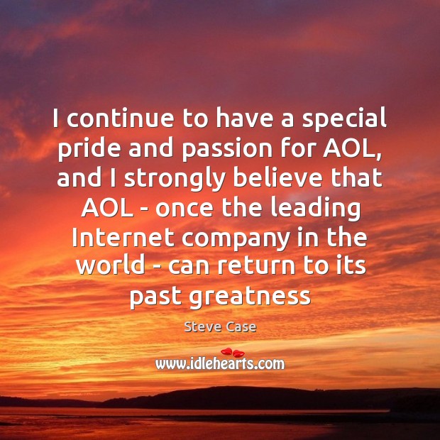 I continue to have a special pride and passion for AOL, and Passion Quotes Image
