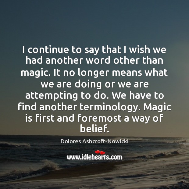I continue to say that I wish we had another word other Dolores Ashcroft-Nowicki Picture Quote