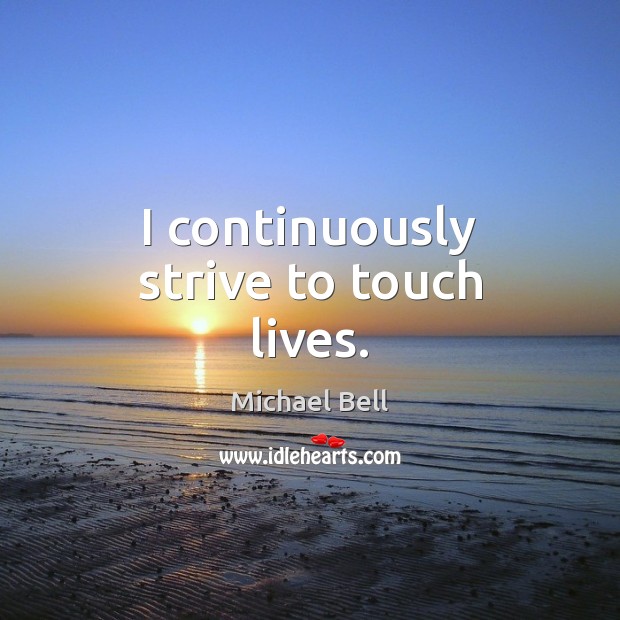 I continuously strive to touch lives. Image