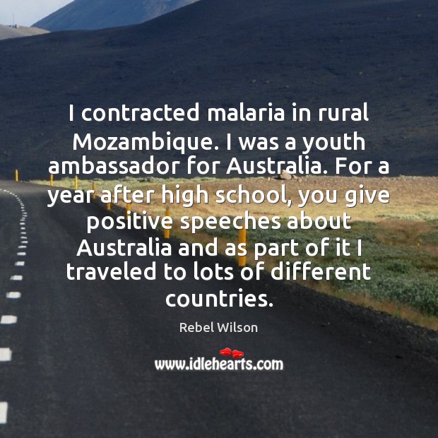 I contracted malaria in rural Mozambique. I was a youth ambassador for Rebel Wilson Picture Quote