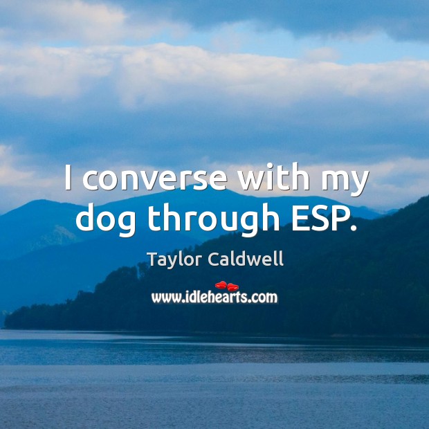 I converse with my dog through esp. Taylor Caldwell Picture Quote