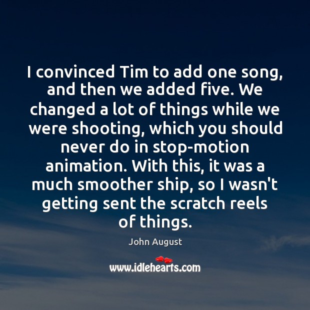 I convinced Tim to add one song, and then we added five. John August Picture Quote
