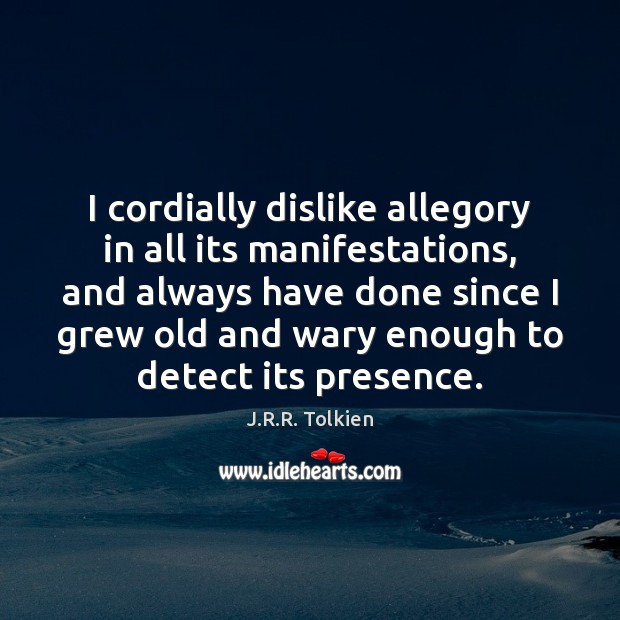 I cordially dislike allegory in all its manifestations, and always have done J.R.R. Tolkien Picture Quote