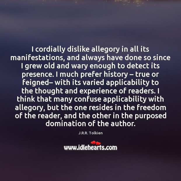 I cordially dislike allegory in all its manifestations, and always have done J.R.R. Tolkien Picture Quote