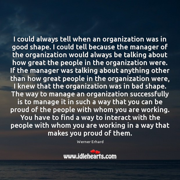 I could always tell when an organization was in good shape. I Werner Erhard Picture Quote
