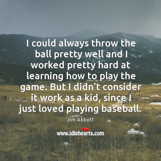 I could always throw the ball pretty well and I worked pretty Jim Abbott Picture Quote