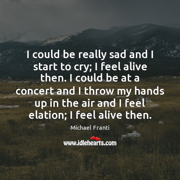 I could be really sad and I start to cry; I feel Michael Franti Picture Quote