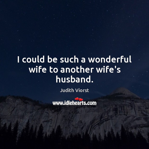 I could be such a wonderful wife to another wife’s husband. Image