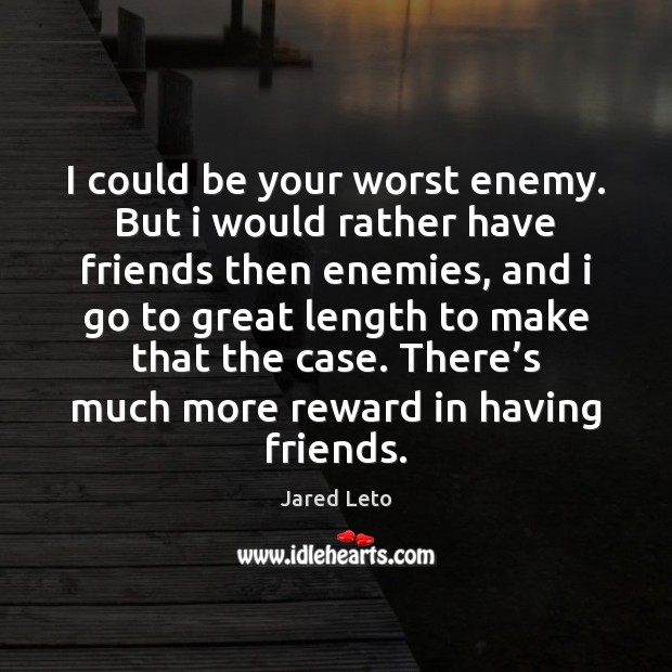 I could be your worst enemy. But i would rather have friends Jared Leto Picture Quote