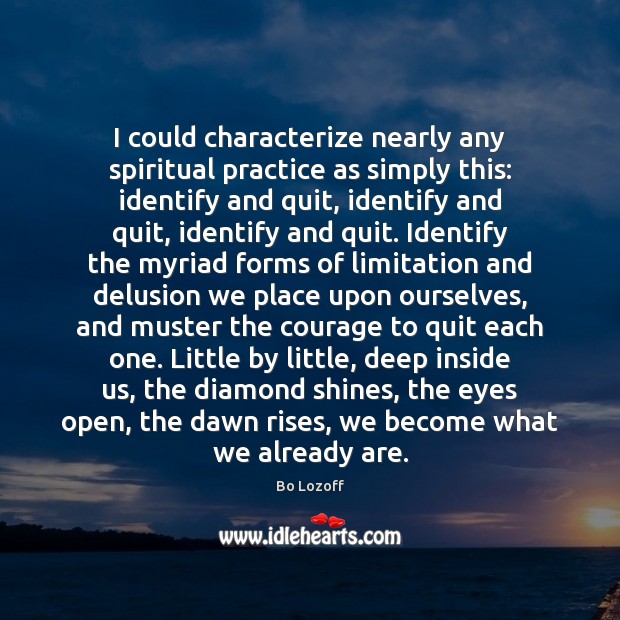I could characterize nearly any spiritual practice as simply this: identify and 
