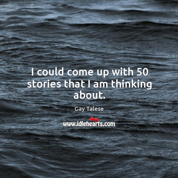 I could come up with 50 stories that I am thinking about. Image