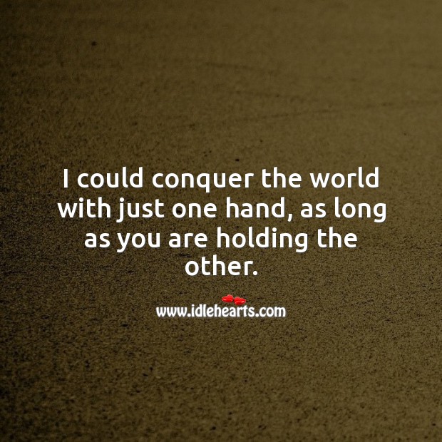 I could conquer the world with just one hand, as long as you are holding the other. Inspirational Love Quotes Image
