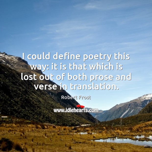 I could define poetry this way: it is that which is lost Robert Frost Picture Quote