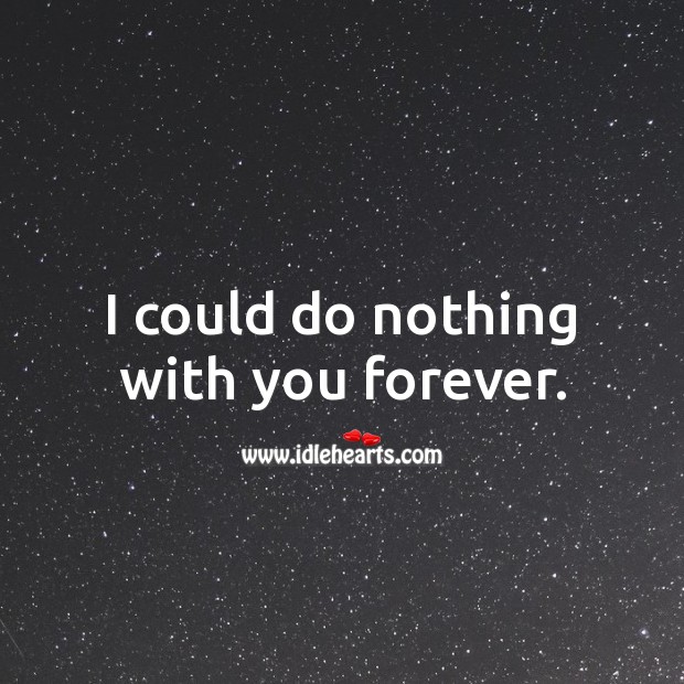 I could do nothing with you forever. Love Forever Quotes Image