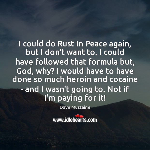 I could do Rust In Peace again, but I don’t want to. Dave Mustaine Picture Quote