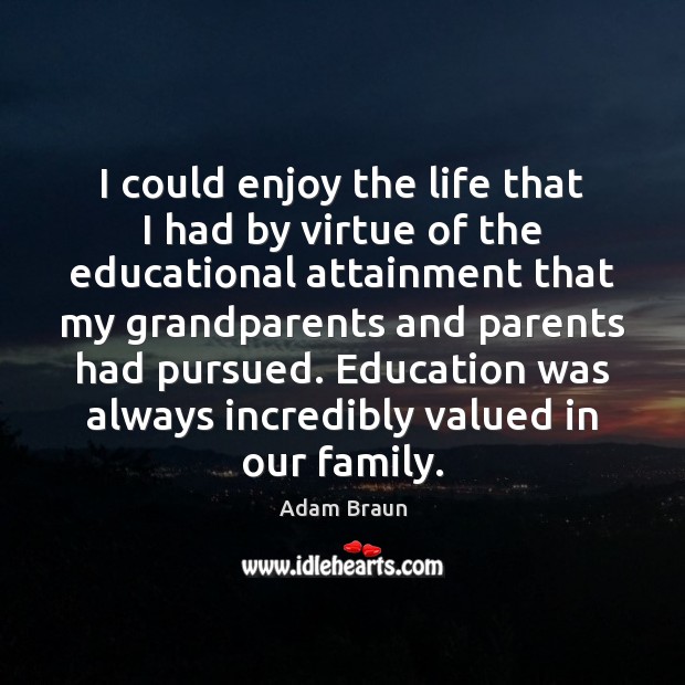 I could enjoy the life that I had by virtue of the Adam Braun Picture Quote