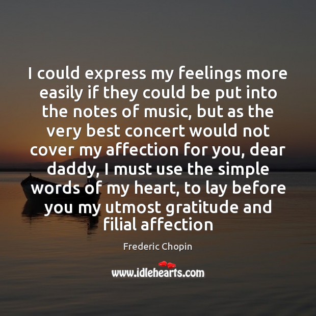I could express my feelings more easily if they could be put Frederic Chopin Picture Quote