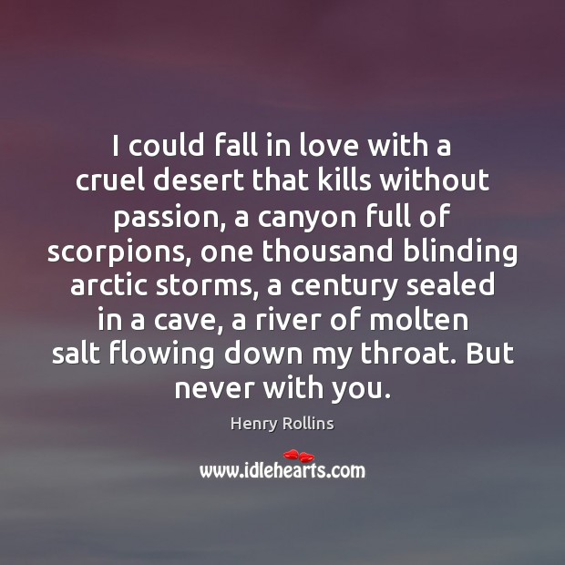 I could fall in love with a cruel desert that kills without Henry Rollins Picture Quote