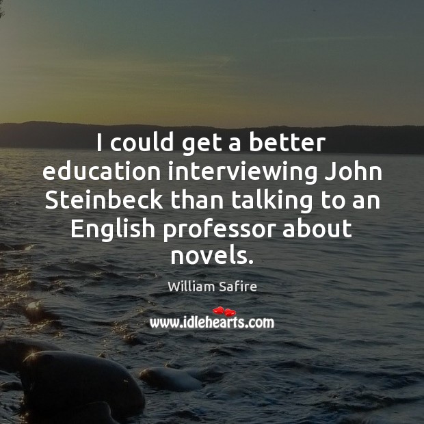 I could get a better education interviewing John Steinbeck than talking to William Safire Picture Quote