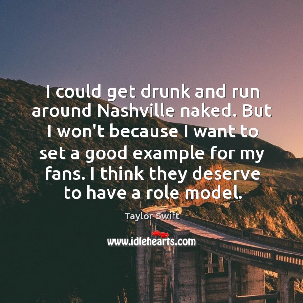 I could get drunk and run around Nashville naked. But I won’t Taylor Swift Picture Quote