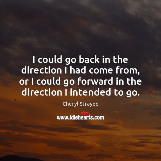 I could go back in the direction I had come from, or Cheryl Strayed Picture Quote