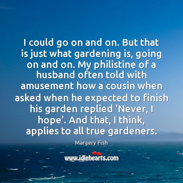 I could go on and on. But that is just what gardening Gardening Quotes Image