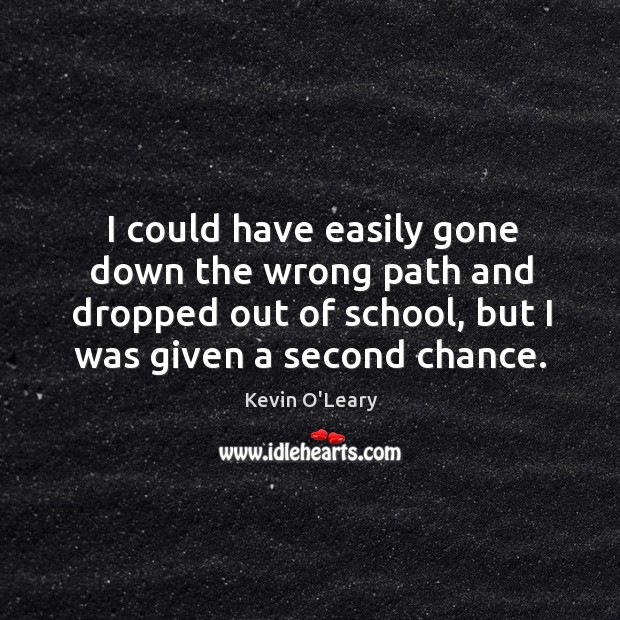I could have easily gone down the wrong path and dropped out of school, but I was given a second chance. Image