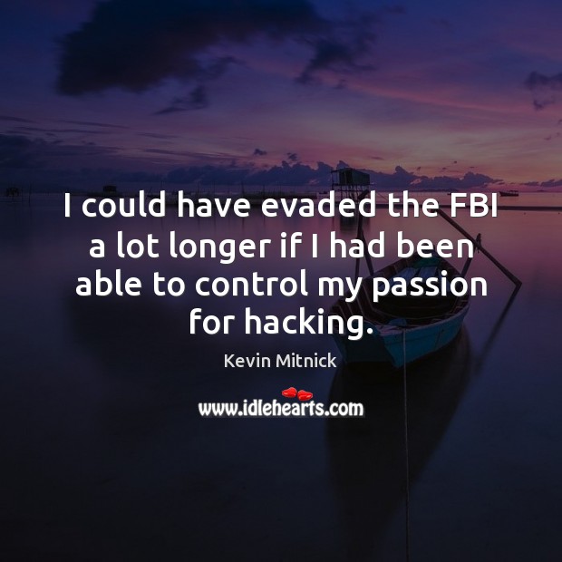 I could have evaded the FBI a lot longer if I had Kevin Mitnick Picture Quote