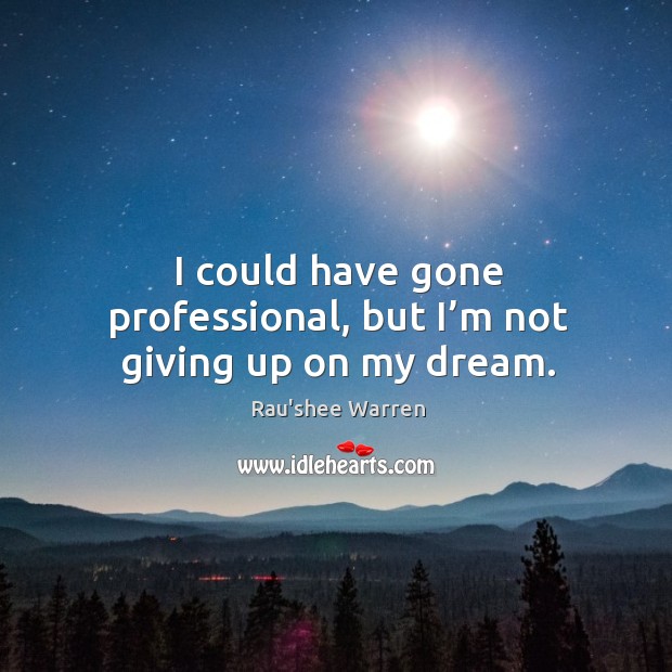 I could have gone professional, but I’m not giving up on my dream. Rau’shee Warren Picture Quote