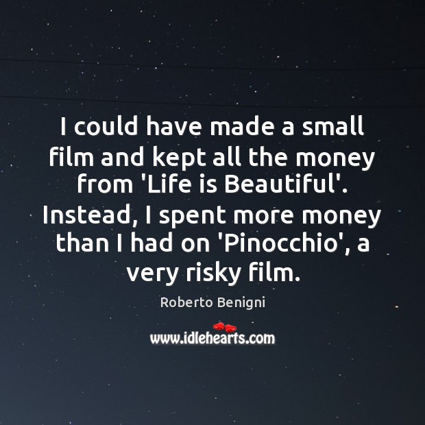 I could have made a small film and kept all the money Roberto Benigni Picture Quote