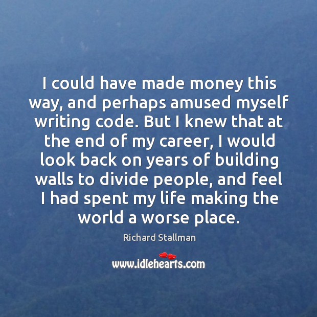 I could have made money this way, and perhaps amused myself writing code. Richard Stallman Picture Quote