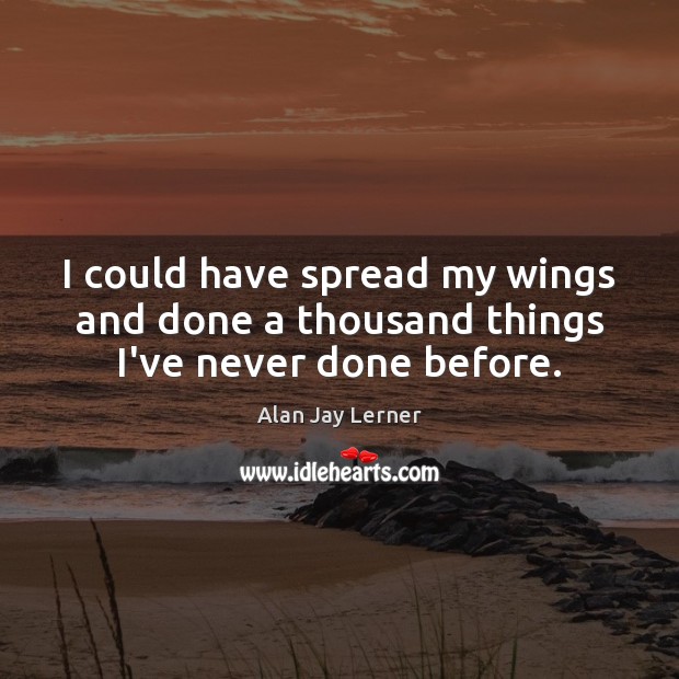 I could have spread my wings and done a thousand things I’ve never done before. Image