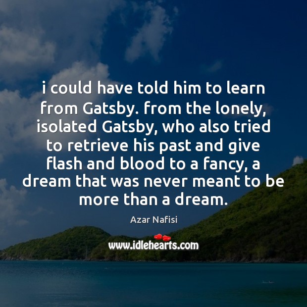 I could have told him to learn from Gatsby. from the lonely, Image