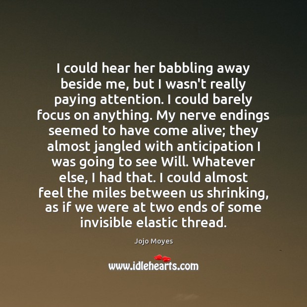I could hear her babbling away beside me, but I wasn’t really Jojo Moyes Picture Quote