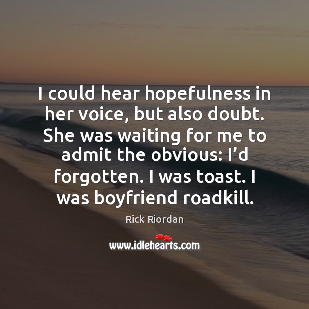 I could hear hopefulness in her voice, but also doubt. She was Rick Riordan Picture Quote
