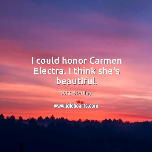 I could honor Carmen Electra. I think she’s beautiful. John Sterling Picture Quote