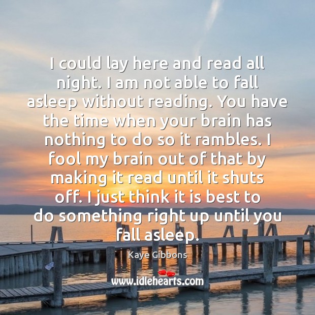 I could lay here and read all night. I am not able Kaye Gibbons Picture Quote