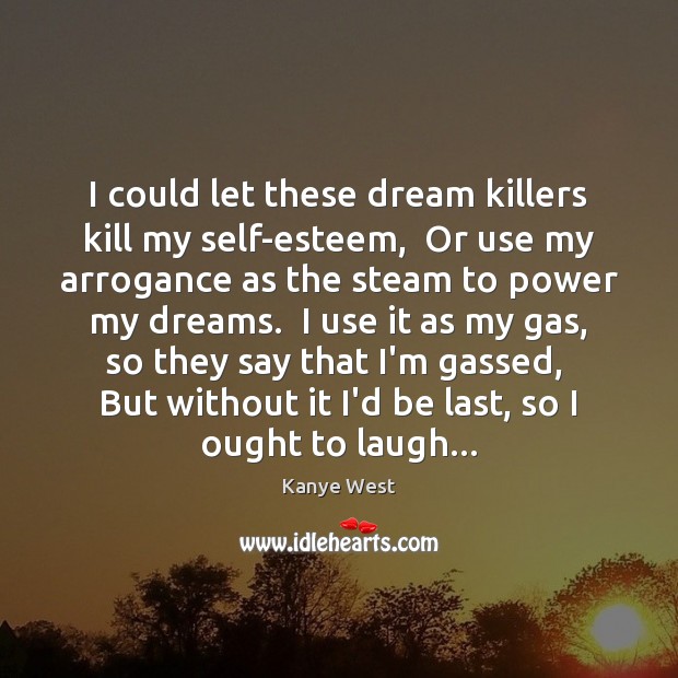 I could let these dream killers kill my self-esteem,  Or use my Image