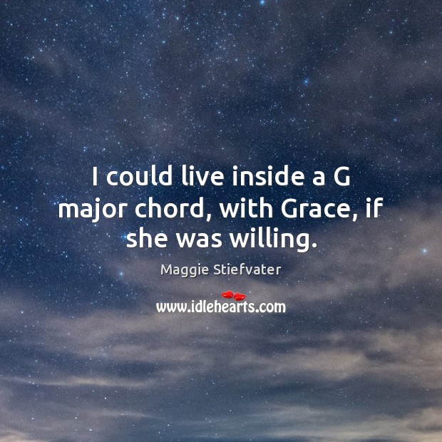 I could live inside a G major chord, with Grace, if she was willing. Image